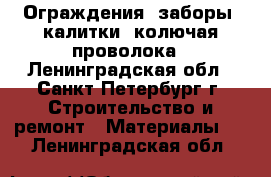 Ограждения, заборы, калитки, колючая проволока - Ленинградская обл., Санкт-Петербург г. Строительство и ремонт » Материалы   . Ленинградская обл.